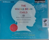 The Whole-Brain Child - 12 Revolutionary Strategies to Nurture Your Child's Developing Mind written by Daniel J.Siegel MD and Tina Payne Bryson PhD performed by Daniel J.Siegel MD and Tina Payne Bryson PhD on Audio CD (Unabridged)